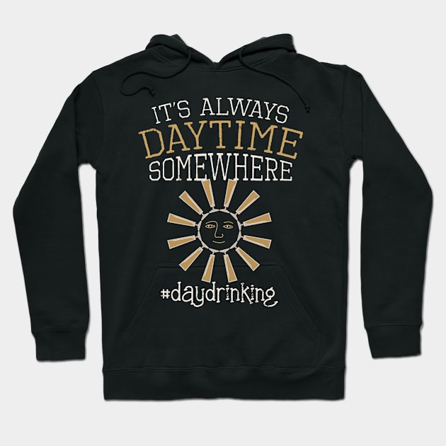 Day Drinking Quote "It's Always Daytime Somewhere" Day Drinkers Gift Hoodie by SeaLAD